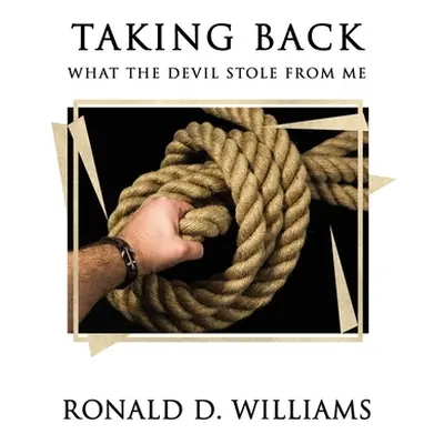 "TAKING BACK What the Devil Stole From Me" - "" ("Williams Ronald D.")