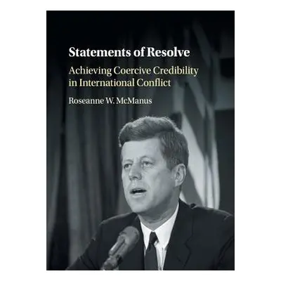 "Statements of Resolve: Achieving Coercive Credibility in International Conflict" - "" ("McManus