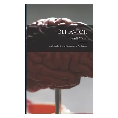 "Behavior: an Introduction to Comparative Psychology" - "" ("Watson John B. (John Broadus) 1878-