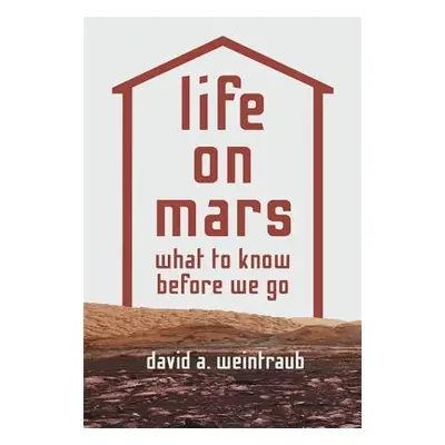 "Life on Mars: What to Know Before We Go" - "" ("Weintraub David a.")