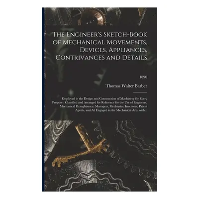 "The Engineer's Sketch-book of Mechanical Movements, Devices, Appliances, Contrivances and Detai