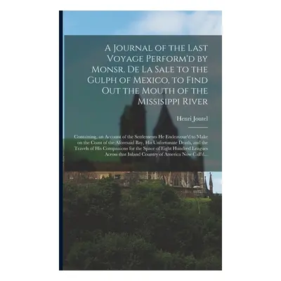 "A Journal of the Last Voyage Perform'd by Monsr. De La Sale to the Gulph of Mexico, to Find out