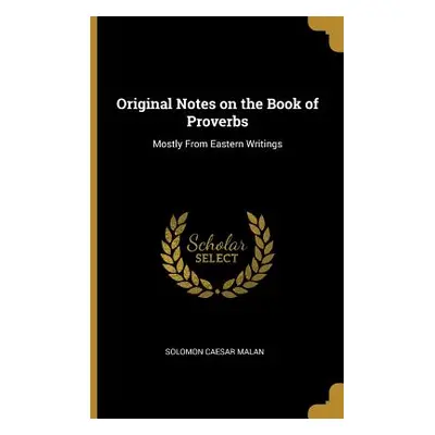 "Original Notes on the Book of Proverbs: Mostly From Eastern Writings" - "" ("Malan Solomon Caes