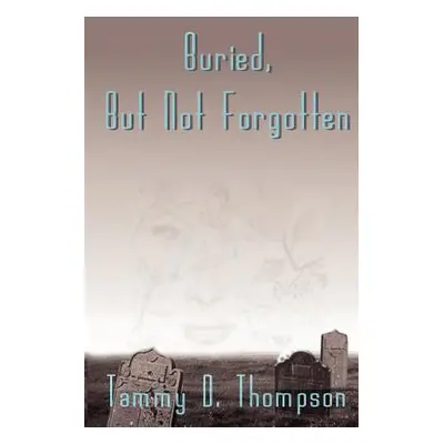 "Buried, But Not Forgotten" - "" ("Thompson Tammy D.")