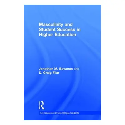 "Masculinity and Student Success in Higher Education" - "" ("Bowman Jonathan M.")