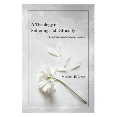 "A Theology of Suffering and Difficulty" - "" ("Lewis Michael E.")