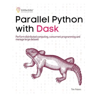 "Parallel Python with Dask: Perform distributed computing, concurrent programming and manage lar