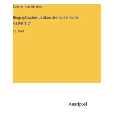 "Biographisches Lexikon des Kaiserthums Oesterreich: 13. Theil" - "" ("Wurzbach Constant Von")