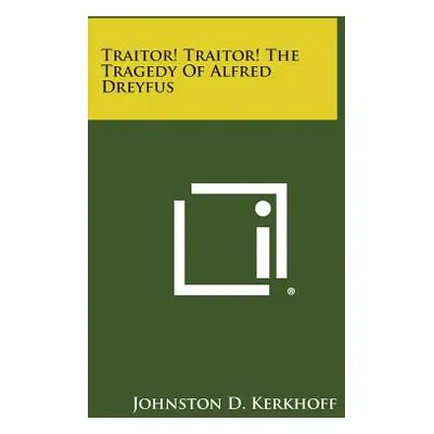 "Traitor! Traitor! the Tragedy of Alfred Dreyfus" - "" ("Kerkhoff Johnston D.")