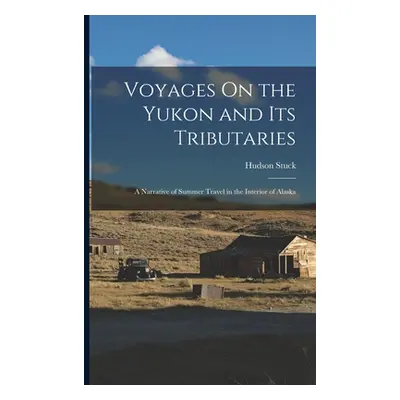 "Voyages On the Yukon and Its Tributaries: A Narrative of Summer Travel in the Interior of Alask