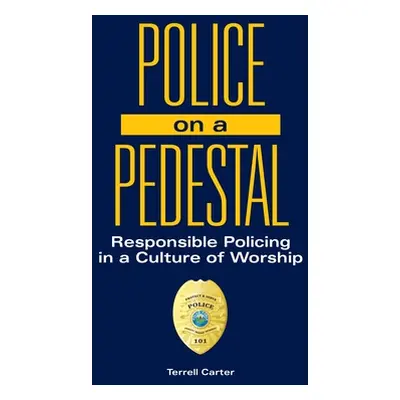 "Police on a Pedestal: Responsible Policing in a Culture of Worship" - "" ("Carter Terrell")