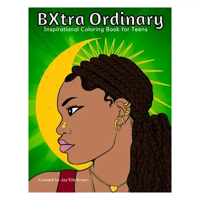 "BXtra Ordinary Inspirational Coloring Book for Teens" - "" ("Brown Jay'elle")