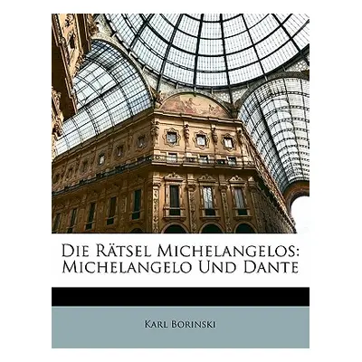 "Die Ratsel Michelangelos: Michelangelo Und Dante" - "" ("Borinski Karl")