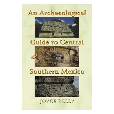 "An Archaeological Guide to Central and Southern Mexico" - "" ("Kelly Joyce")