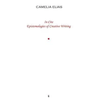 "In Cite: Epistemologies of Creative Writing" - "" ("Elias Camelia")