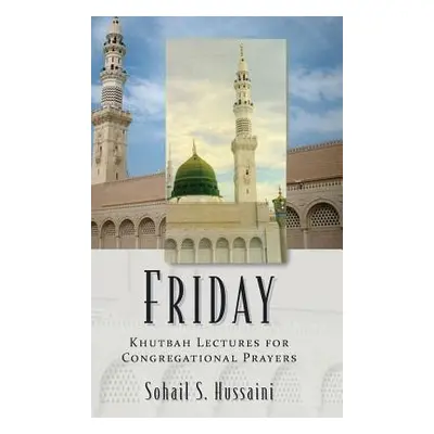 "Friday: Khutbah Lectures for Congregational Prayers" - "" ("Hussaini Sohail S.")