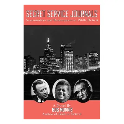 "Secret Service Journals: Assassination and Redemption in 1960s Detroit" - "" ("Morris Bob")