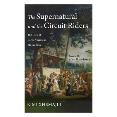 "The Supernatural and the Circuit Riders: The Rise of Early American Methodism" - "" ("Xhemajli 