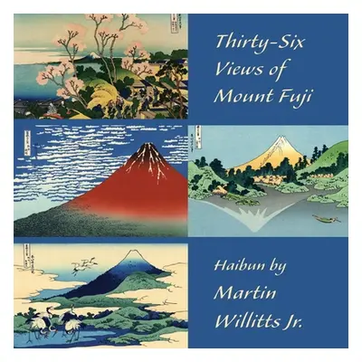 "Thirty-Six Views of Mount Fuji: Haibun" - "" ("Willitts Martin")