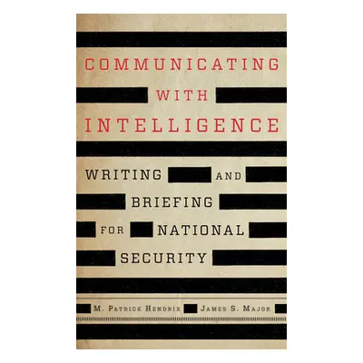 "Communicating with Intelligence: Writing and Briefing for National Security" - "" ("Hendrix M. 