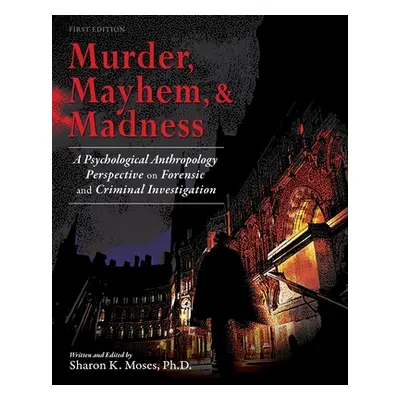 "Murder, Mayhem, and Madness: A Psychological Anthropology Perspective on Forensic and Criminal 