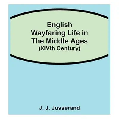 "English Wayfaring Life in the Middle Ages (XIVth Century)" - "" ("J. Jusserand J.")