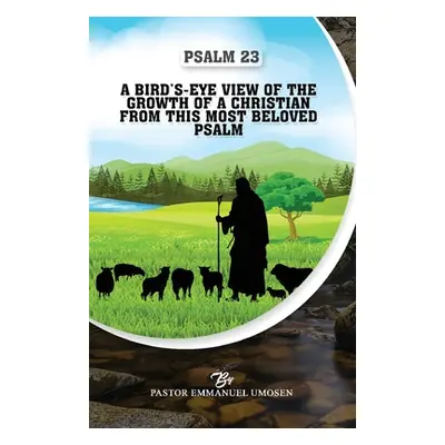 "Psalm 23: A Bird's-Eye View of the Growth of a Christian from This Most Beloved Psalm" - "" ("U