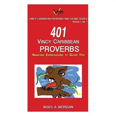 "401 Vincy Caribbean Proverbs: Amazing Expressions to Guide You" - "" ("Morgan Nigel a.")