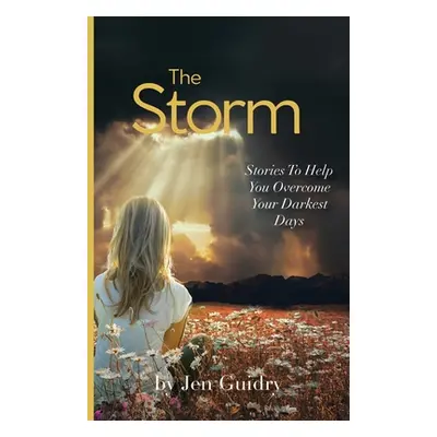 "The Storm: Stories To Help You Overcome Your Darkest Days" - "" ("Guidry Jen")