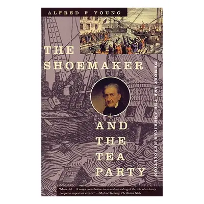 "The Shoemaker and the Tea Party: Memory and the American Revolution" - "" ("Young Alfred F.")