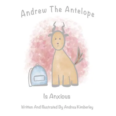 "Andrew The Antelope Is Anxious" - "" ("Kimberley Andrea")