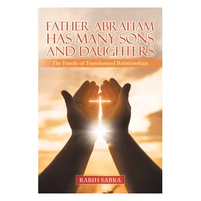 "Father Abraham Has Many Sons and Daughters: The Family of Transformed Relationships" - "" ("Sab