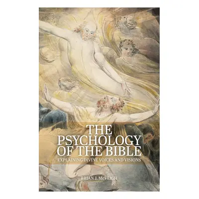 "The Psychology of the Bible: Explaining Divine Voices and Visions" - "" ("McVeigh Brian J.")