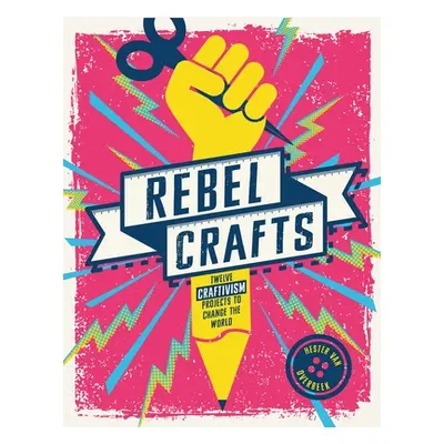 "Rebel Crafts: Fifteen Craftivism Projects to Change the World" - "" ("Van Overbeek Hester")