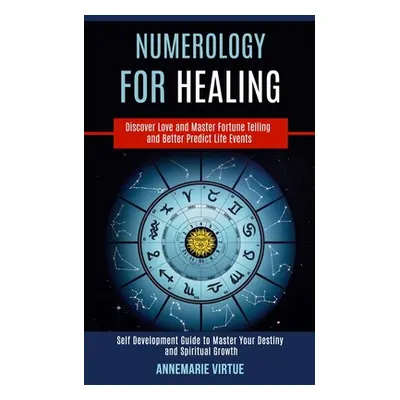 "Numerology for Healing: Self Development Guide to Master Your Destiny and Spiritual Growth