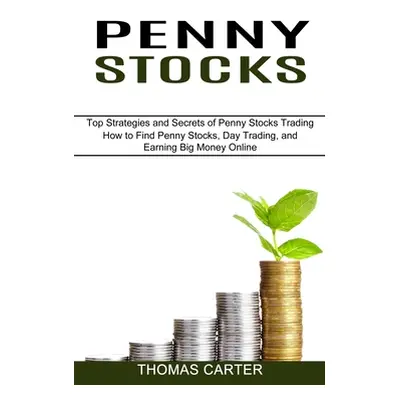 "Penny Stocks: How to Find Penny Stocks, Day Trading, and Earning Big Money Online