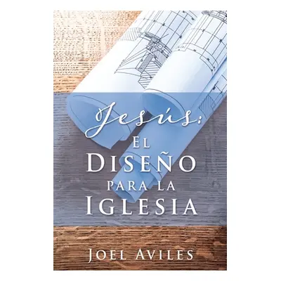 "Jess: El Diseo para la Iglesia" - "" ("Aviles Joel")