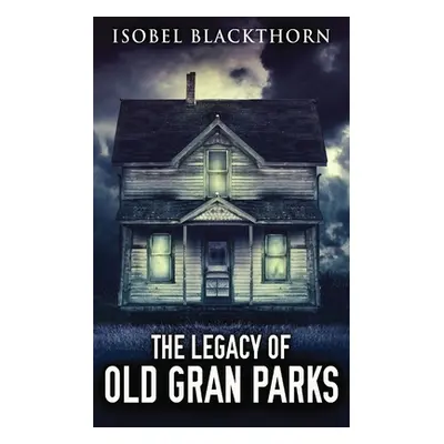 "The Legacy Of Old Gran Parks" - "" ("Blackthorn Isobel")