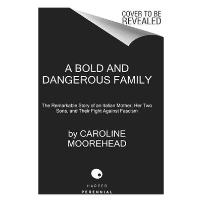 "A Bold and Dangerous Family" - "" ("Moorehead Caroline")