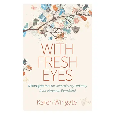 "With Fresh Eyes: 60 Insights Into the Miraculously Ordinary from a Woman Born Blind" - "" ("Win