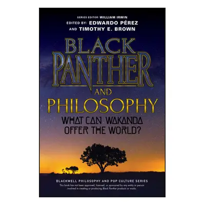 "Black Panther and Philosophy: What Can Wakanda Offer the World?" - "" ("Irwin William")