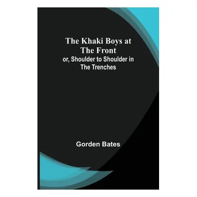 "The Khaki Boys at the Front; or, Shoulder to Shoulder in the Trenches" - "" ("Bates Gorden")