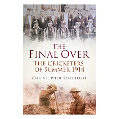 "The Final Over: The Cricketers of Summer 1914" - "" ("Sandford Christopher")