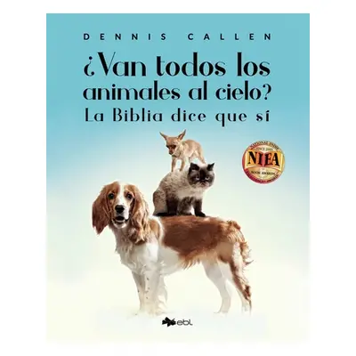 "Van todos los animales al cielo?: La Biblia dice que s" - "" ("Callen Dennis")