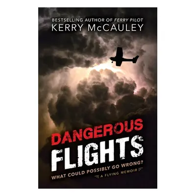 "Dangerous Flights: What Could Possibly Go Wrong?" - "" ("McCauley Kerry")