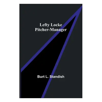 "Lefty Locke Pitcher-Manager" - "" ("L. Standish Burt")