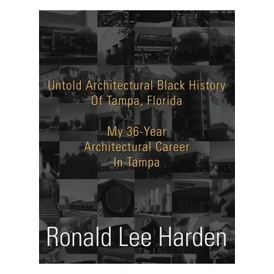 "Untold Architectural Black History Of Tampa, Florida" - "" ("Harden Ronald Lee")