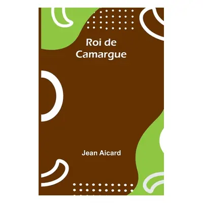 "Roi de Camargue" - "" ("Aicard Jean Francois Victor")