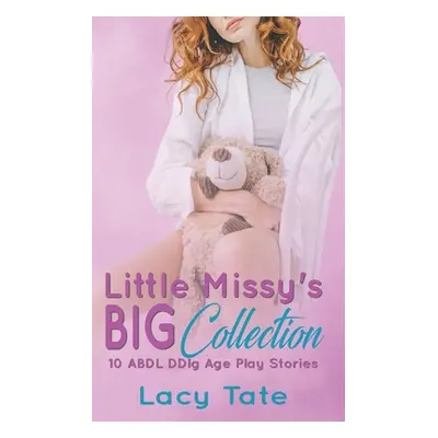 "Little Missy's Big Collection: Ten ABDL DDlg Age Play Stories" - "" ("Tate Lacy")