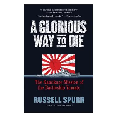 "A Glorious Way to Die: The Kamikaze Mission of the Battleship Yamato" - "" ("Spurr Russell")